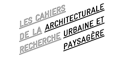 Cahiers de la recherche architecturale, urbaine et paysagère