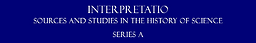 Interpretatio: Sources and Studies in the History of Science. Series A